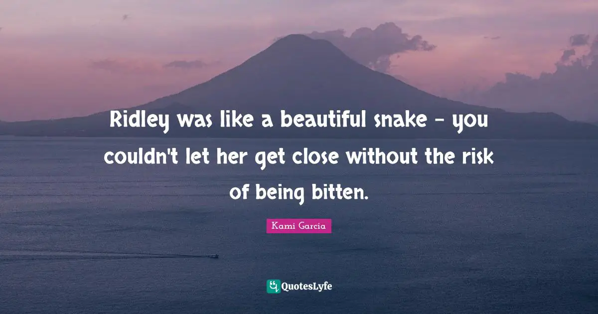 Ridley was like a beautiful snake - you couldn't let her get close without the risk of being bitten.