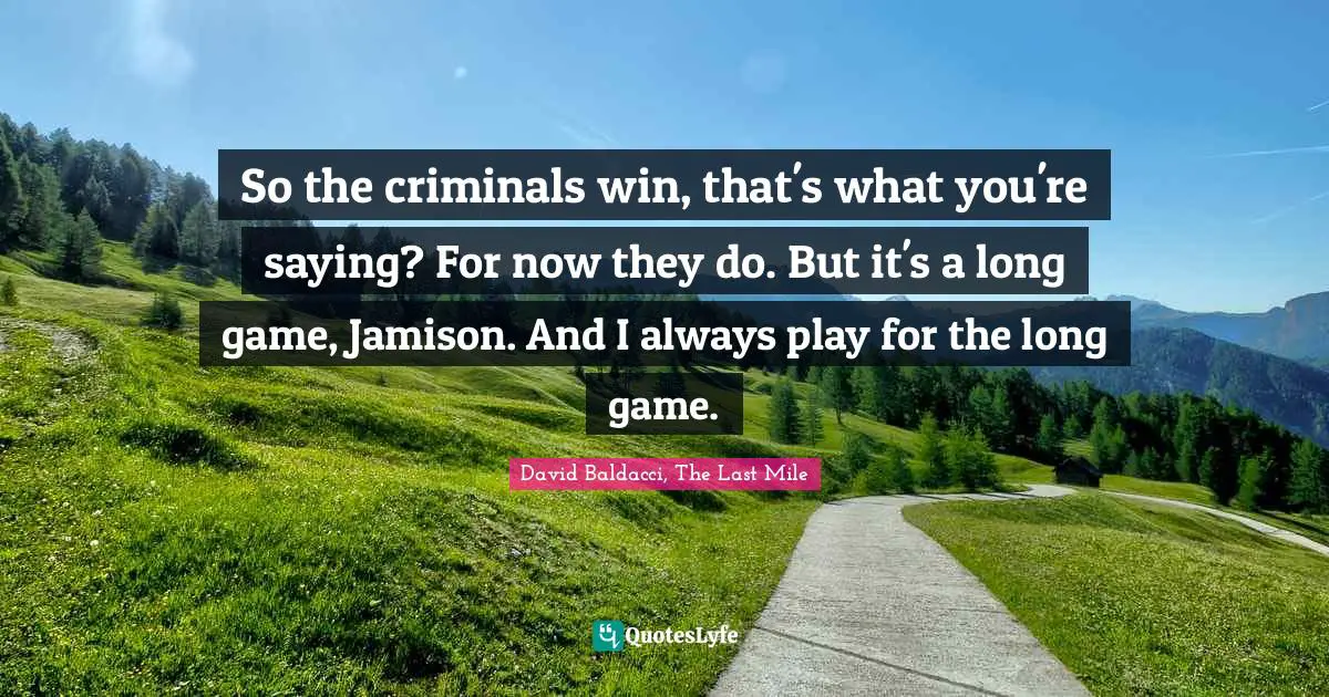 So the criminals win, that's what you're saying? For now they do. But it's a long game, Jamison. And I always play for the long game.
