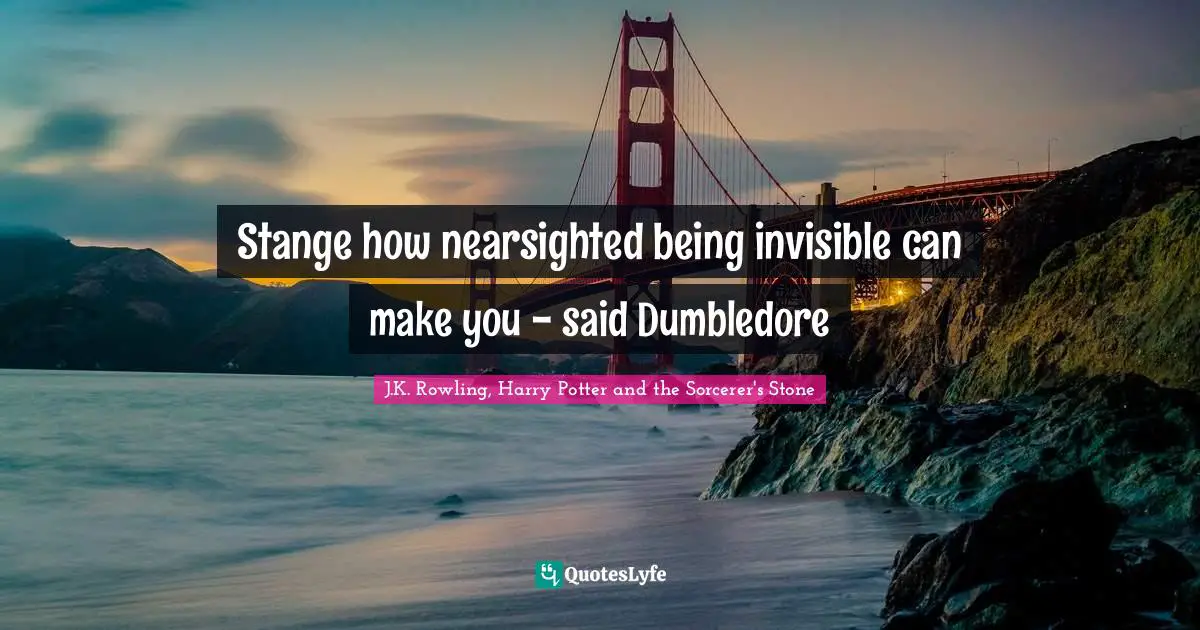 J.K. Rowling, Harry Potter And The Sorcerer's Stone Quotes: "Stange how nearsighted being invisible can make you - said Dumbledore"