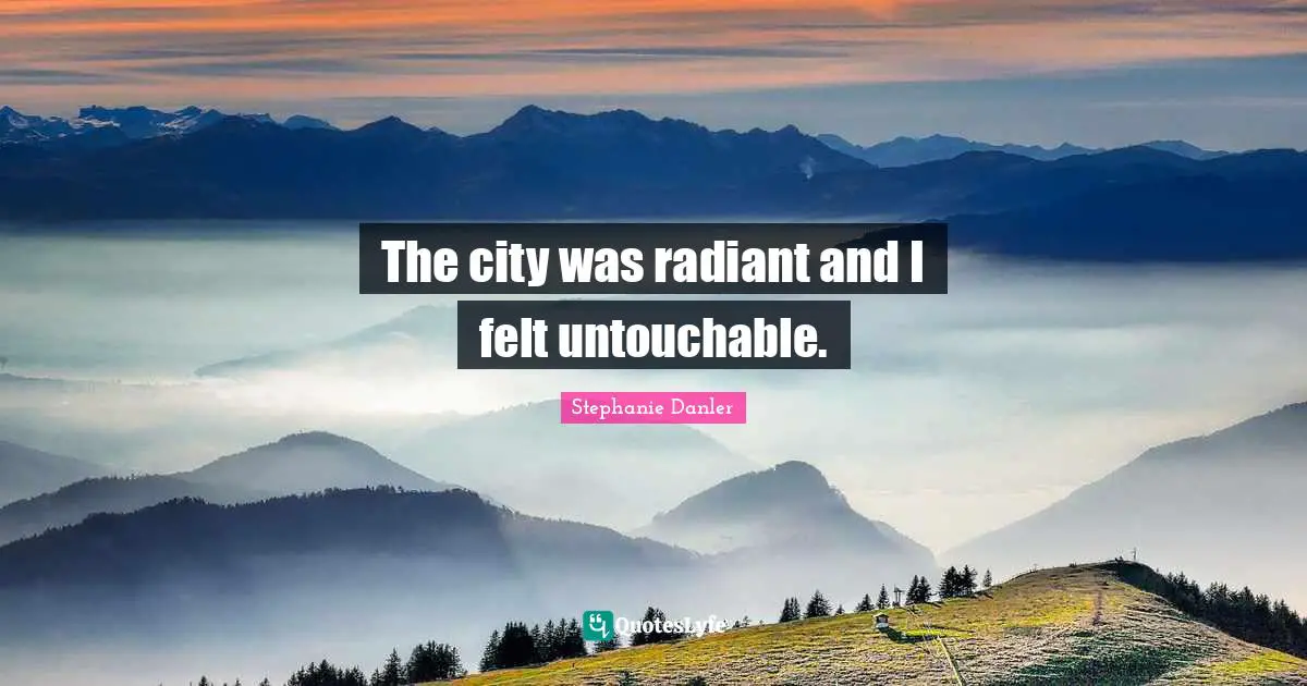 Untouchable Quotes: "The city was radiant and I felt untouchable."