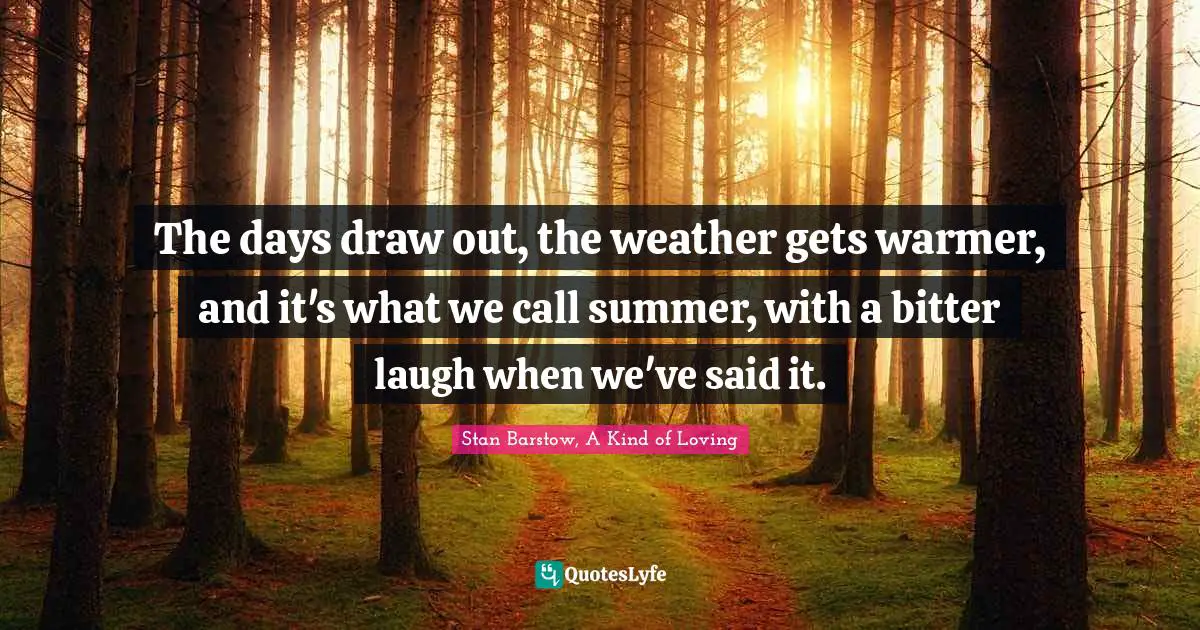 The days draw out, the weather gets warmer, and it's what we call summer, with a bitter laugh when we've said it.