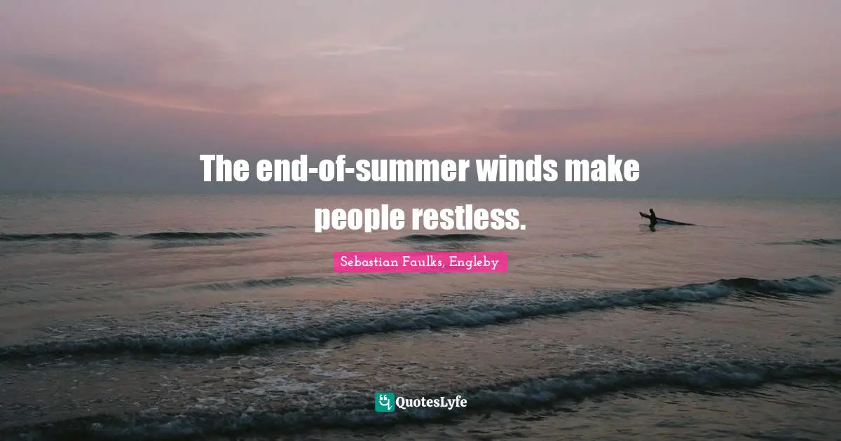 The end-of-summer winds make people restless.