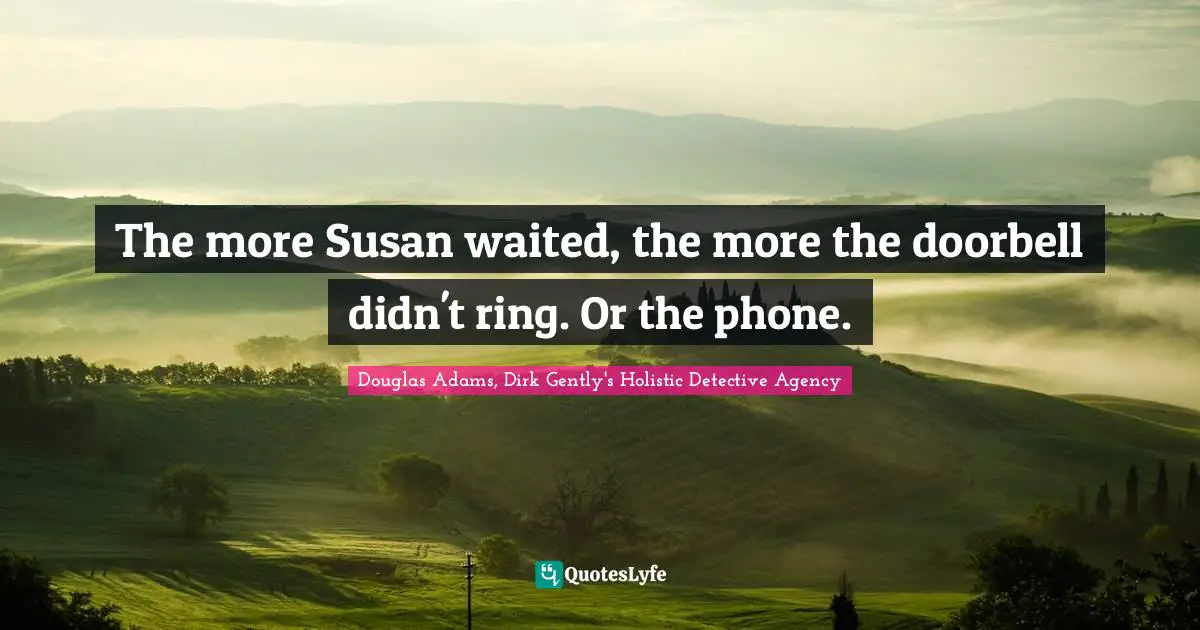 The more Susan waited, the more the doorbell didn't ring. Or the phone.