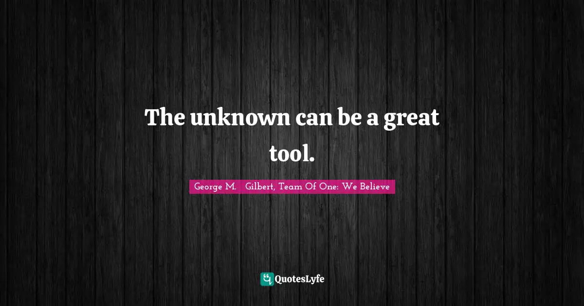 Team Direction Quotes: "The unknown can be a great tool."