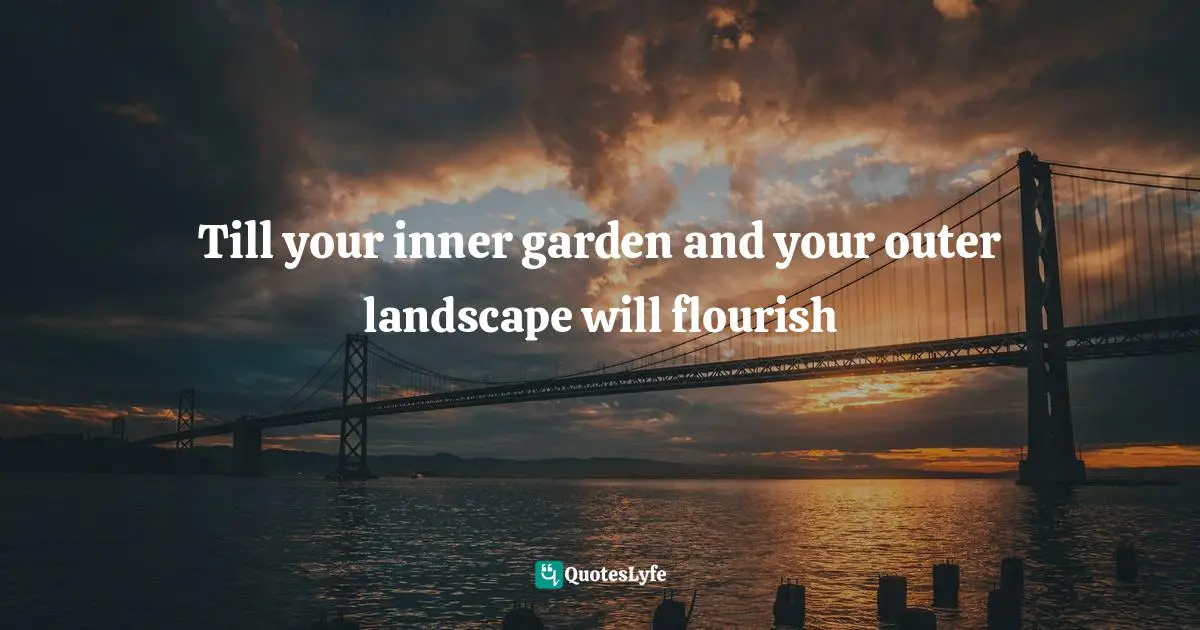 Gina Greenlee, Postcards And Pearls:Life Lessons From Solo Moments In New York Quotes: "Till your inner garden and your outer landscape will flourish"