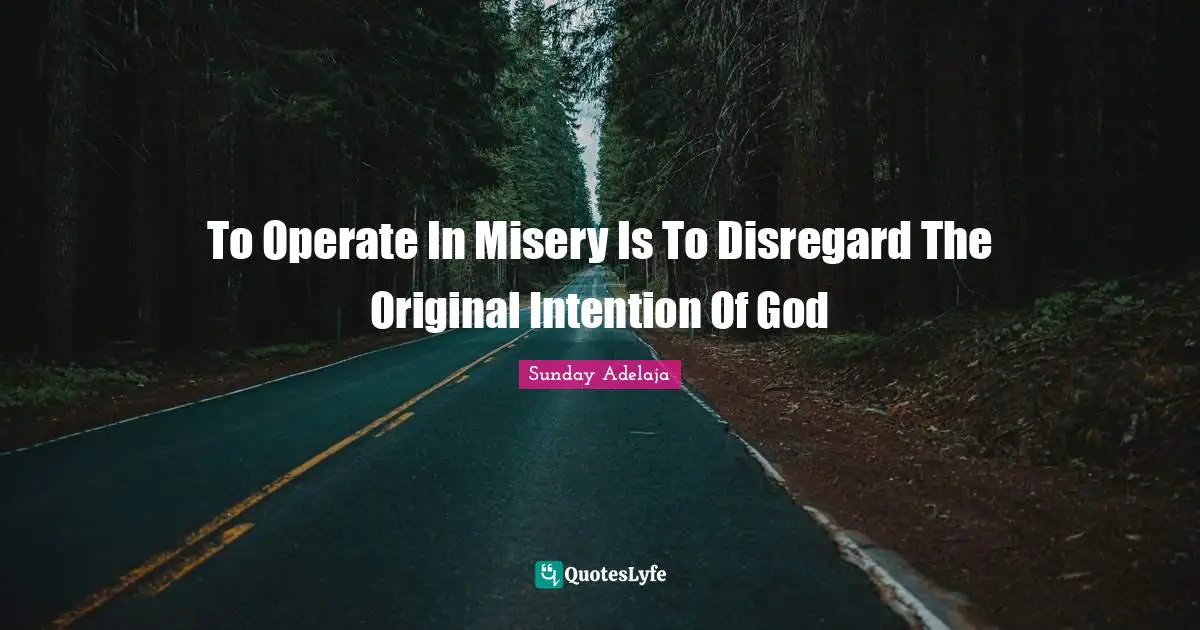 To Operate In Misery Is To Disregard The Original Intention Of God