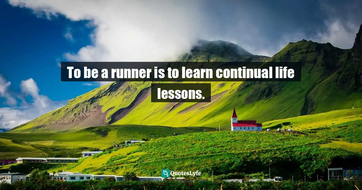 To be a runner is to learn continual life lessons.