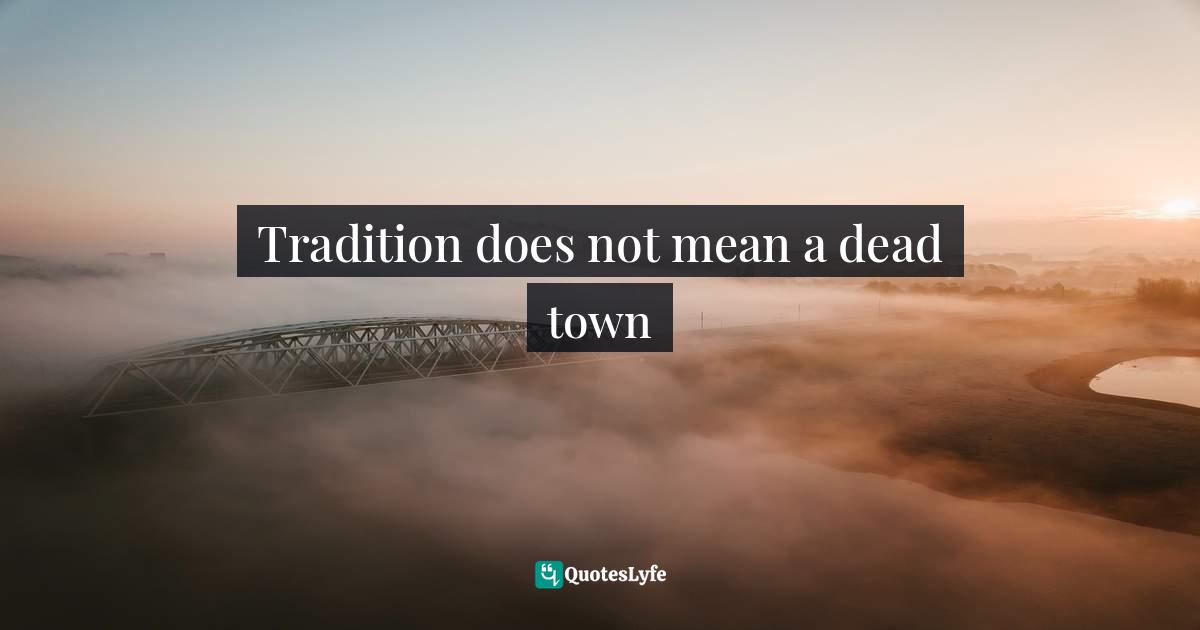 Tradition does not mean a dead town