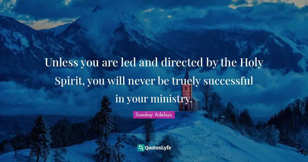Unless you are led and directed by the Holy Spirit, you will never be truely successful in your ministry.