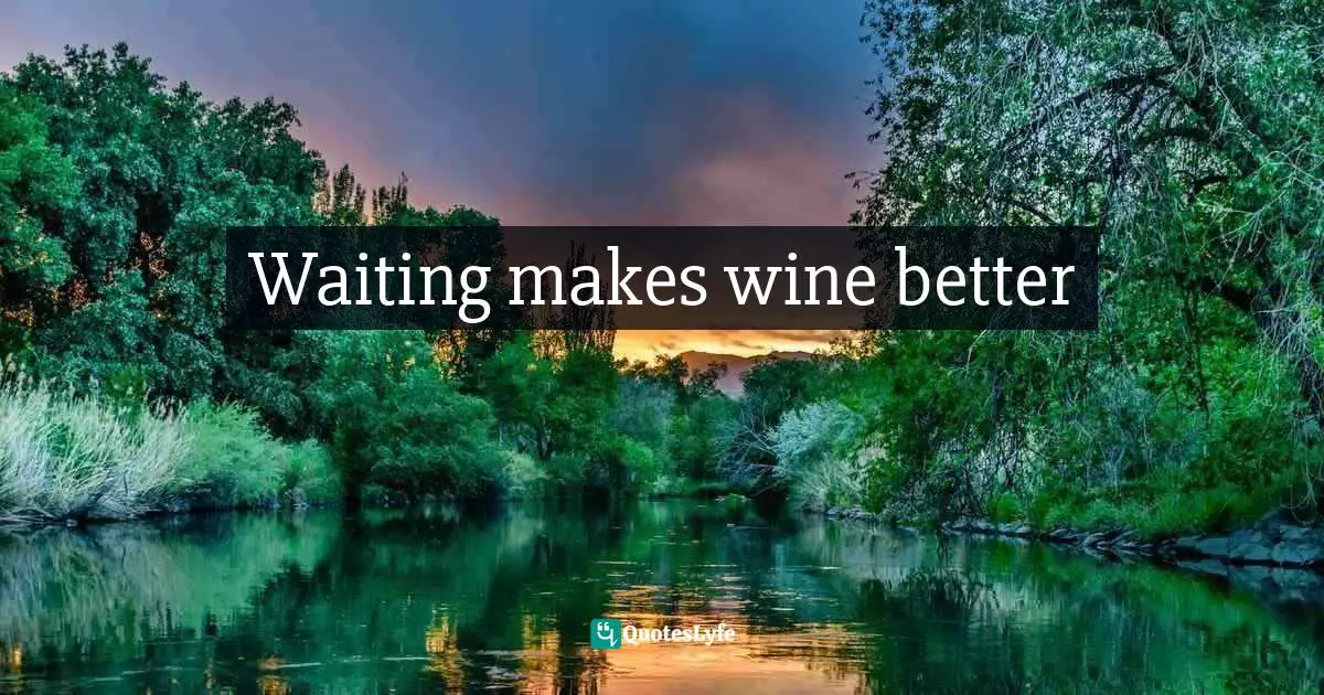 Waiting makes wine better