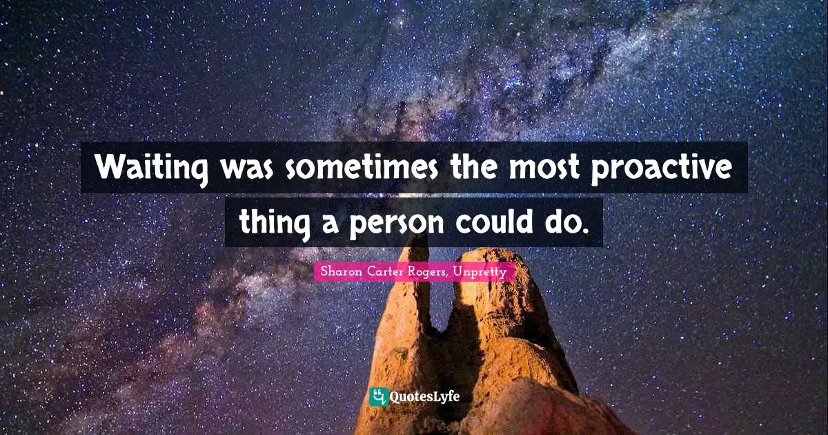 Waiting was sometimes the most proactive thing a person could do.