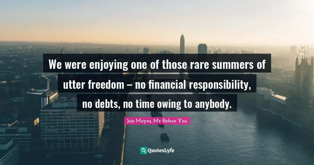 We were enjoying one of those rare summers of utter freedom – no financial responsibility, no debts, no time owing to anybody.