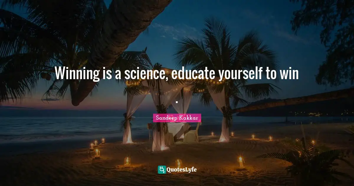 Winning is a science, educate yourself to win .