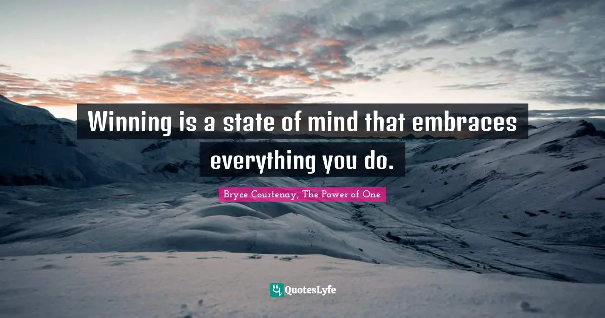 Winning is a state of mind that embraces everything you do.