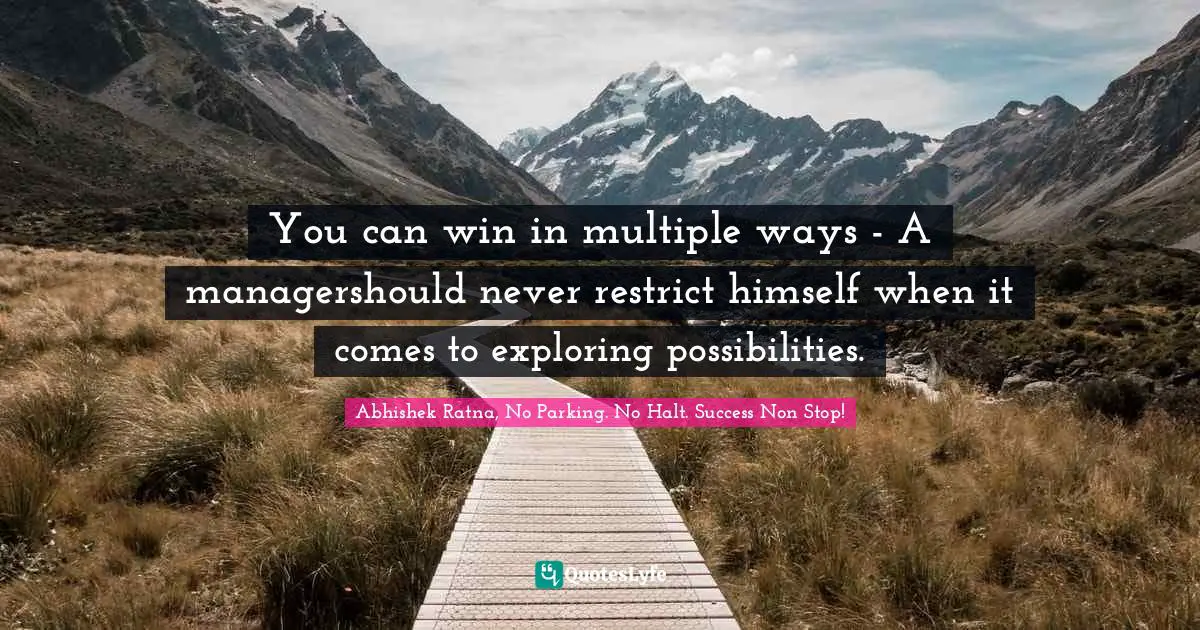 You can win in multiple ways - A managershould never restrict himself when it comes to exploring possibilities.