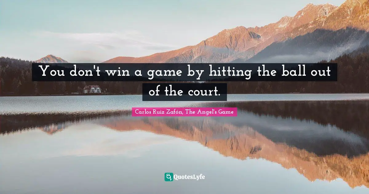 Rules Of Life Quotes: "You don't win a game by hitting the ball out of the court."