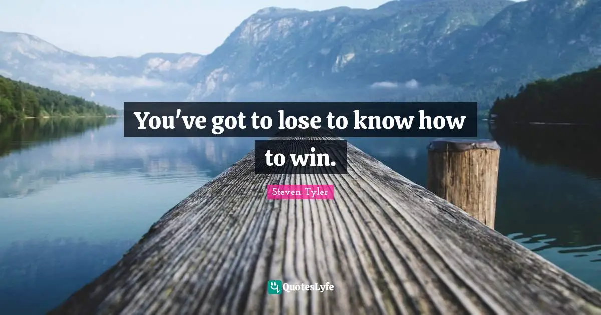 You've got to lose to know how to win.