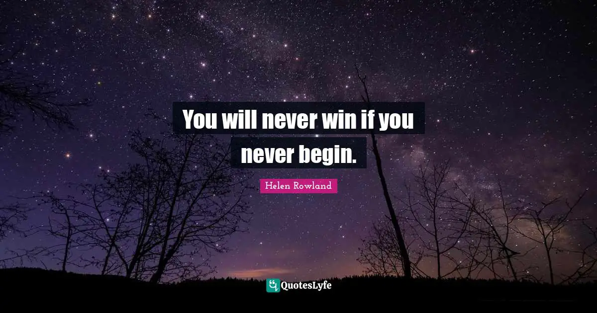 You will never win if you never begin.