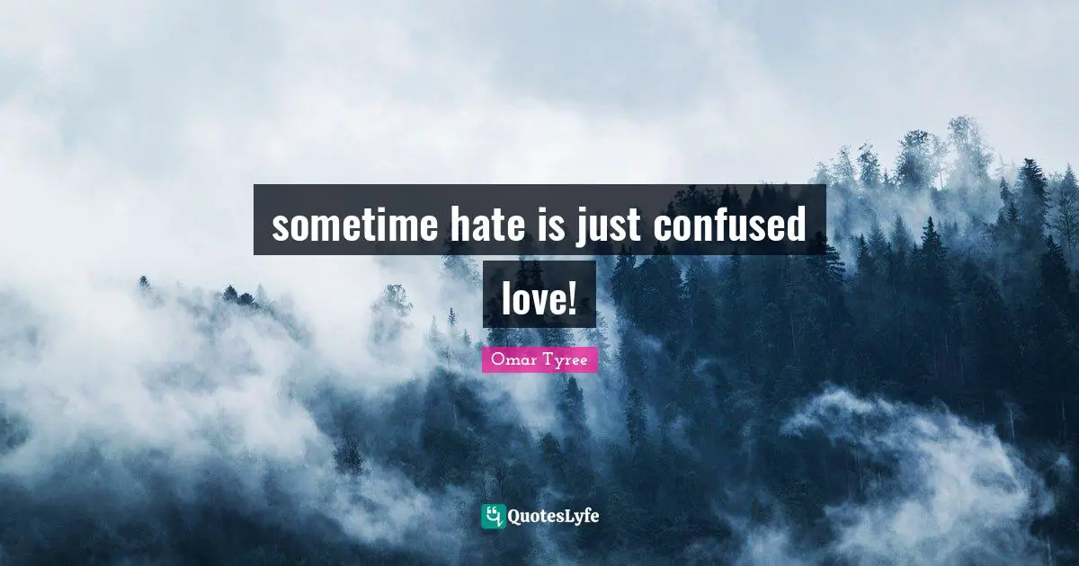sometime hate is just confused love!