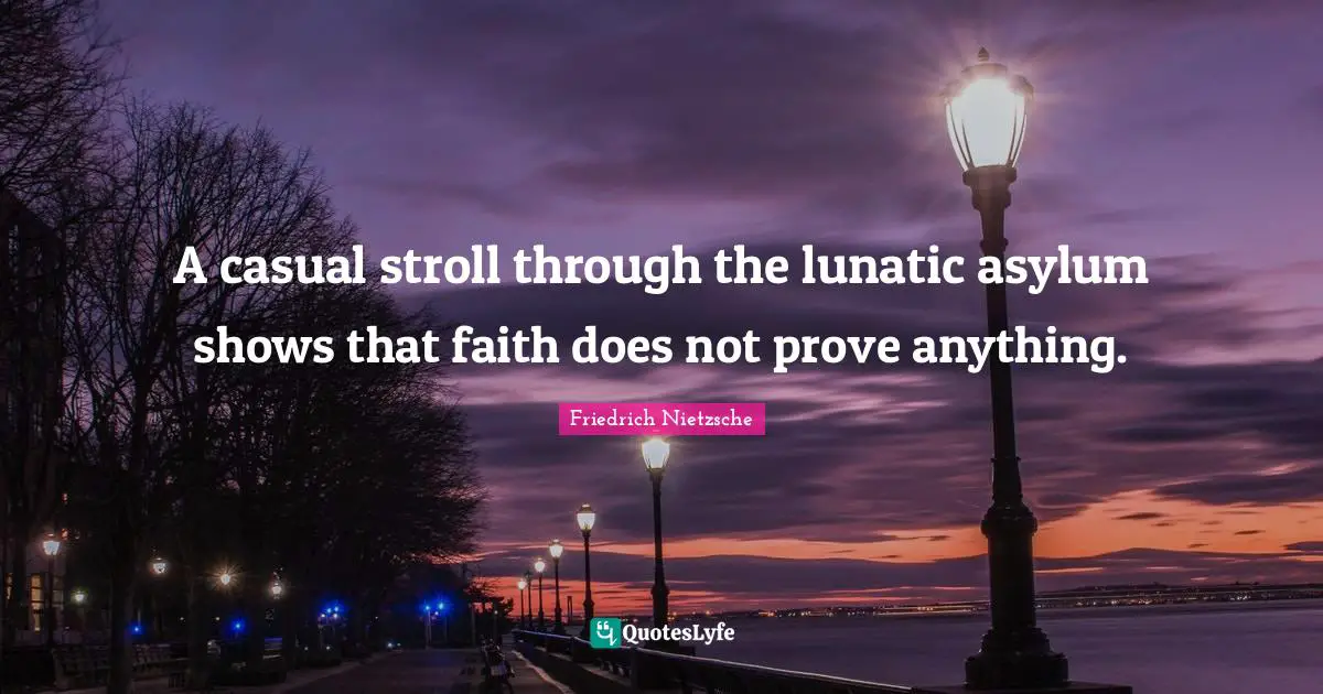 Delusions Quotes: "A casual stroll through the lunatic asylum shows that faith does not prove anything."