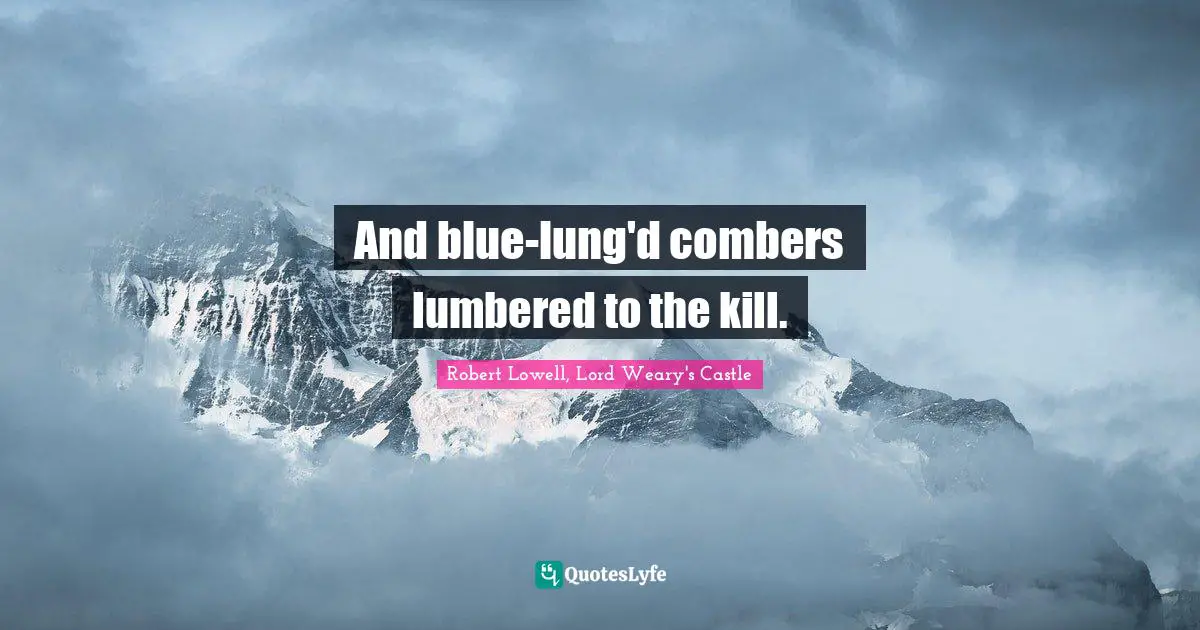 And blue-lung'd combers lumbered to the kill.