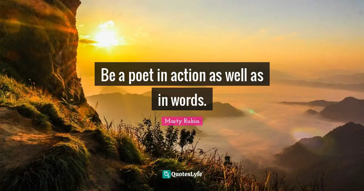 Be a poet in action as well as in words.