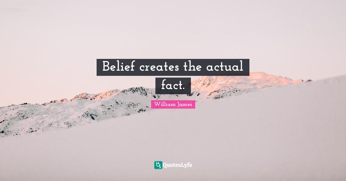 Belief creates the actual fact.