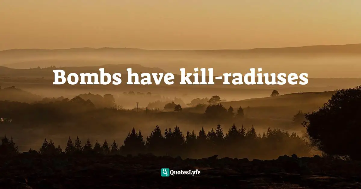 Tyler Quotes: "Bombs have kill-radiuses"
