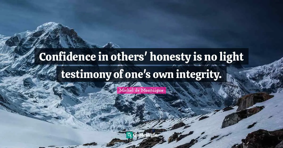 Michel de Montaigne Quotes: Confidence in others' honesty is no light testimony of one's own integrity.