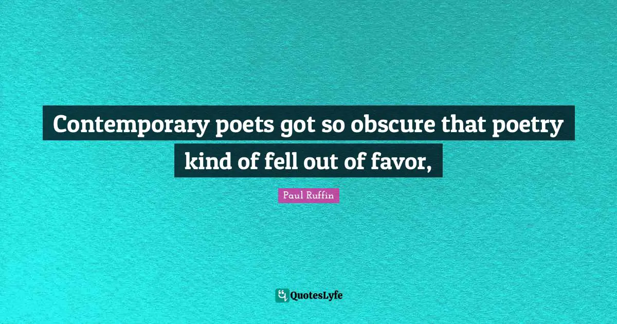 Contemporary poets got so obscure that poetry kind of fell out of favor, 