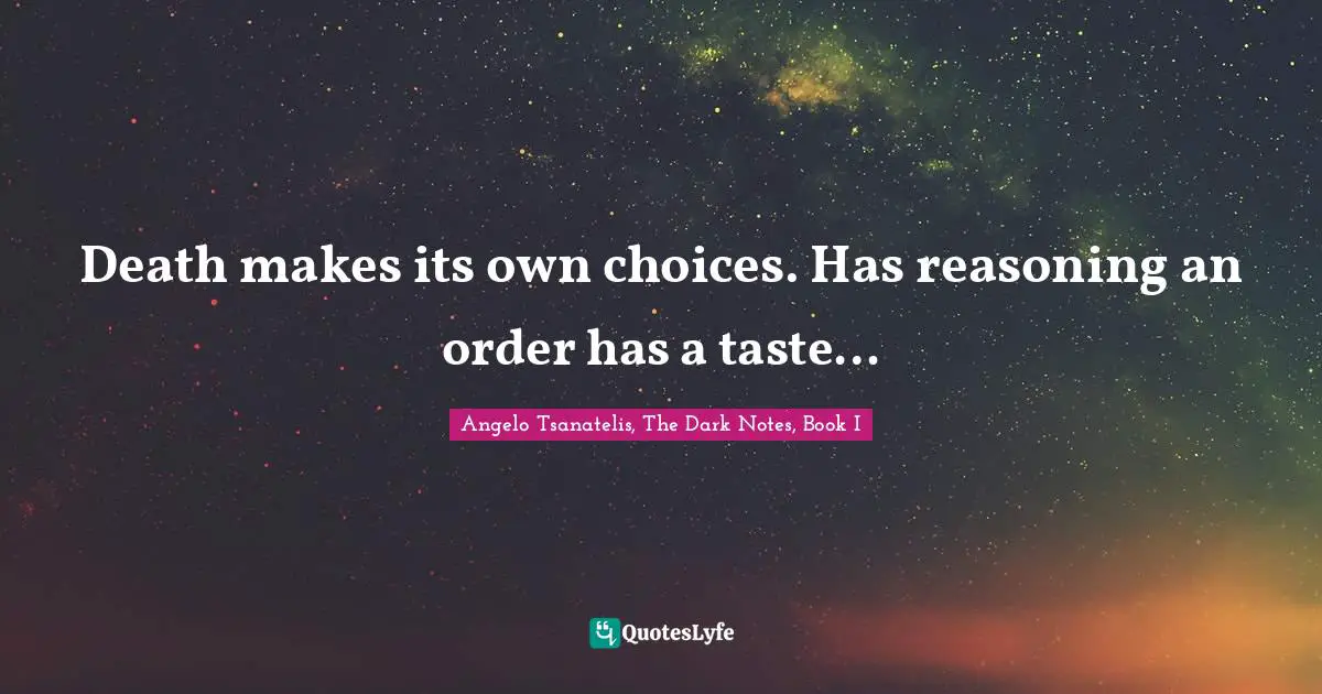 Death makes its own choices. Has reasoning an order has a taste…
