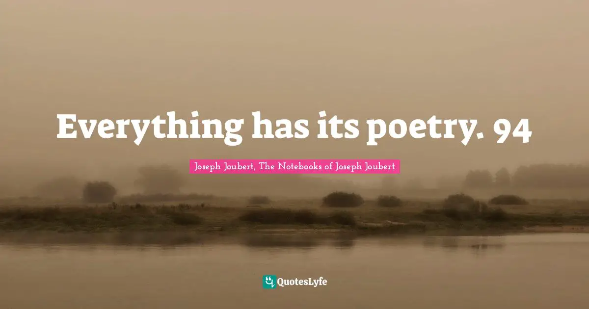 Everything has its poetry. 94