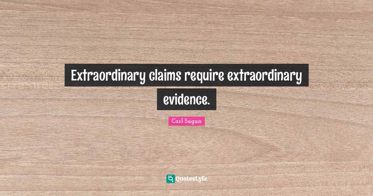 Extraordinary claims require extraordinary evidence.