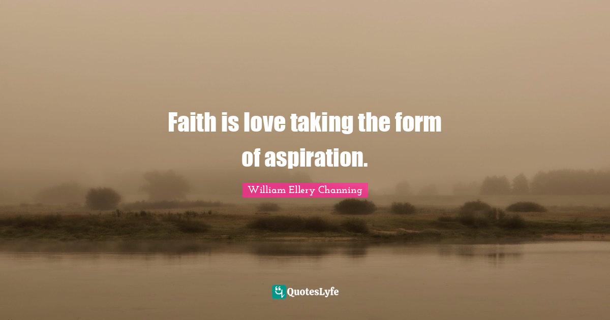Faith is love taking the form of aspiration.