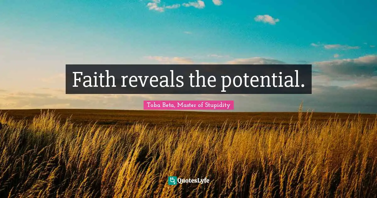 Faith reveals the potential.