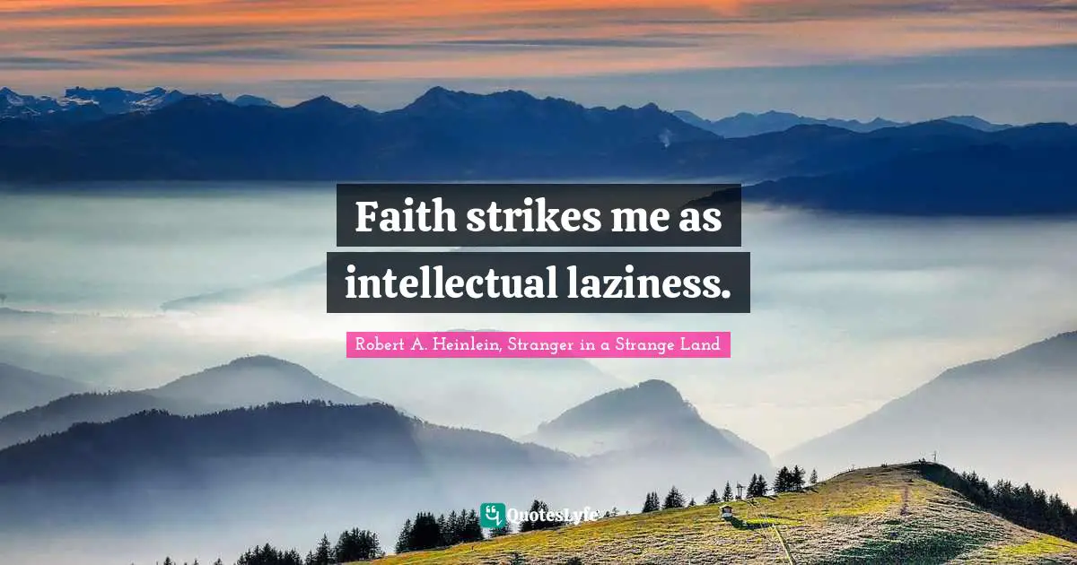 Robert A. Heinlein, Stranger in a Strange Land Quotes: Faith strikes me as intellectual laziness.