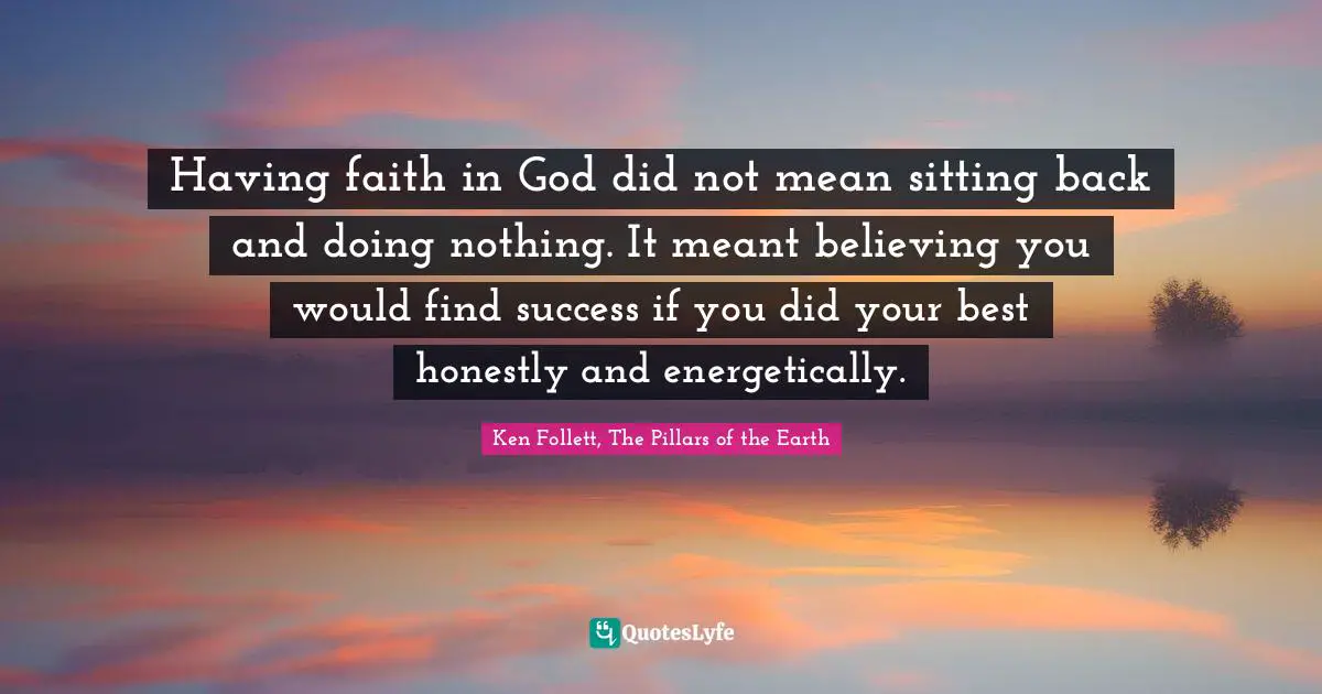 Having faith in God did not mean sitting back and doing nothing. It meant believing you would find success if you did your best honestly and energetically.