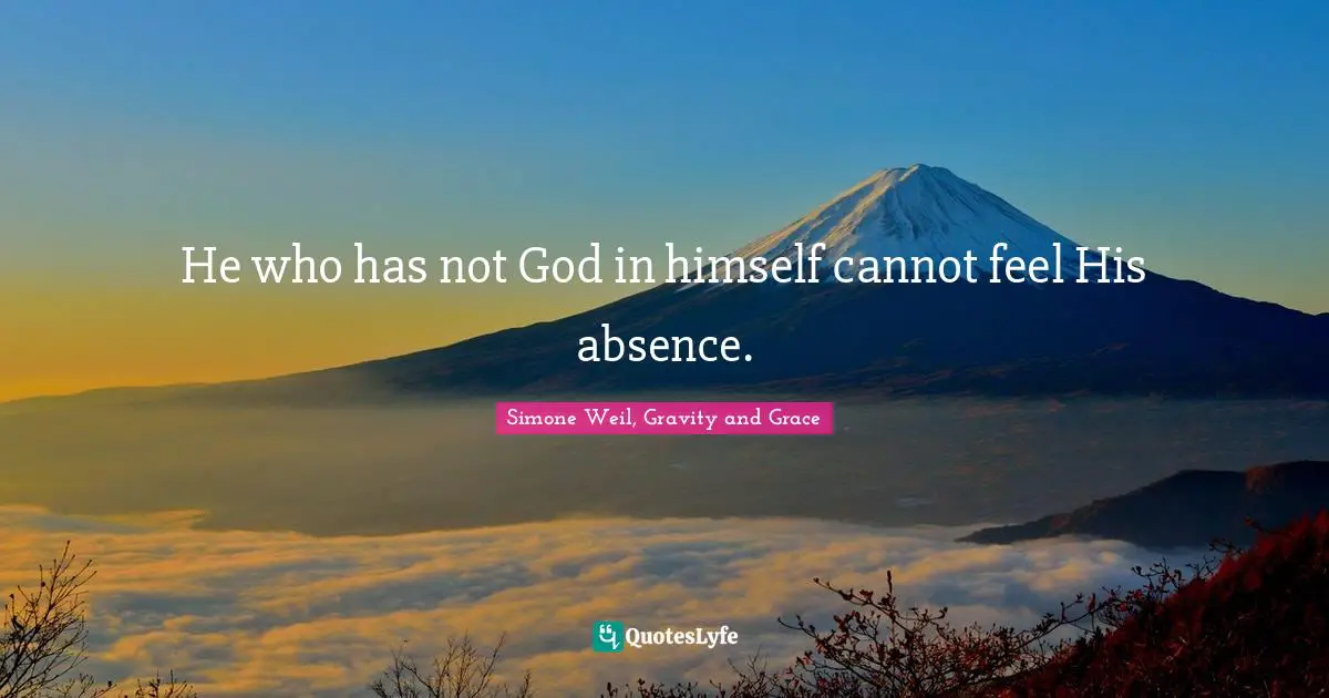 He who has not God in himself cannot feel His absence.