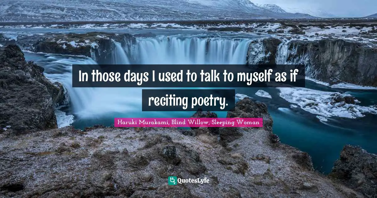 In those days I used to talk to myself as if reciting poetry.