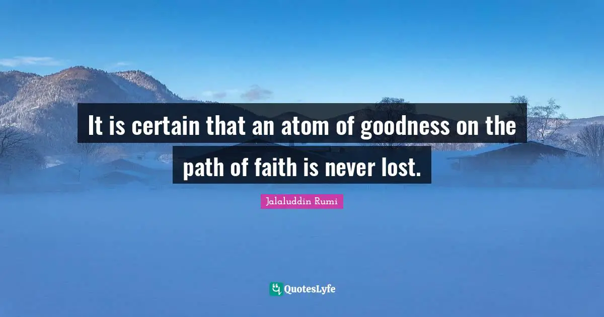 It is certain that an atom of goodness on the path of faith is never lost.