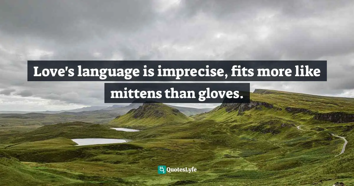 Marie Curie Quotes: "Love's language is imprecise, fits more like mittens than gloves."