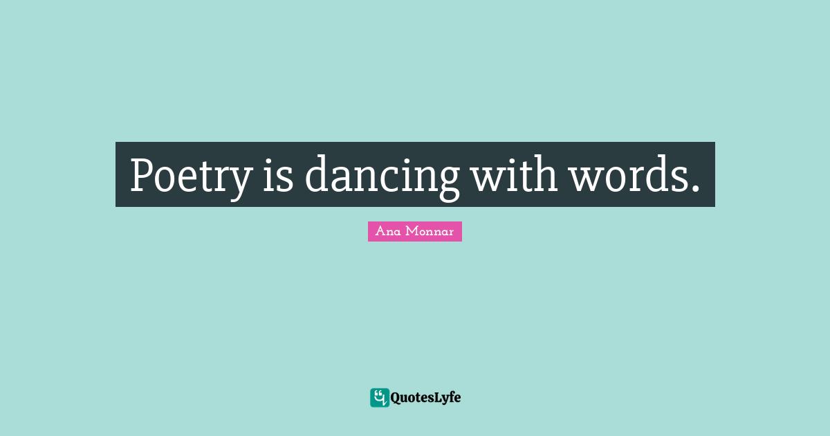 Poetry is dancing with words.