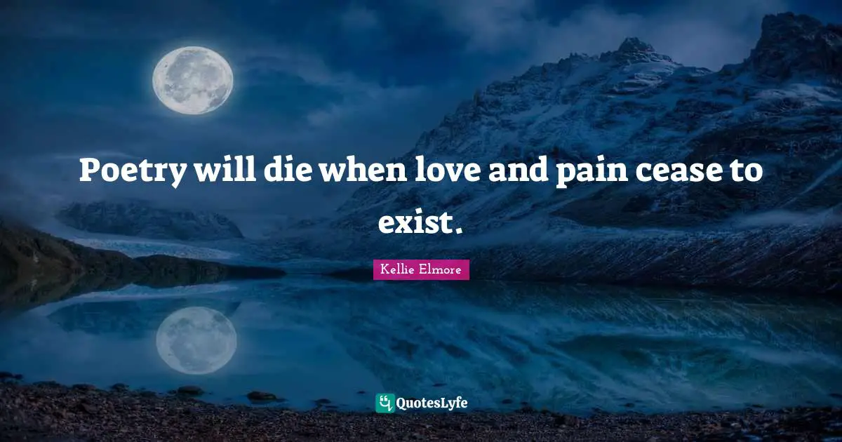 Poetry will die when love and pain cease to exist.