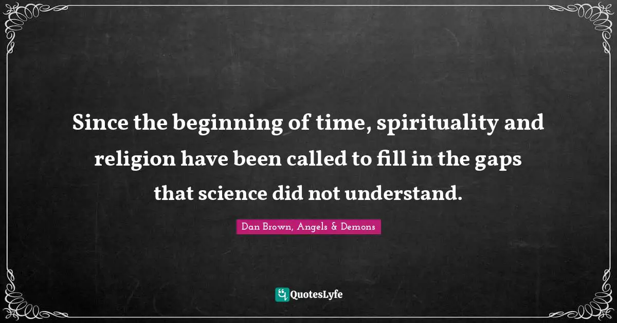 Since the beginning of time, spirituality and religion have been called to fill in the gaps that science did not understand.