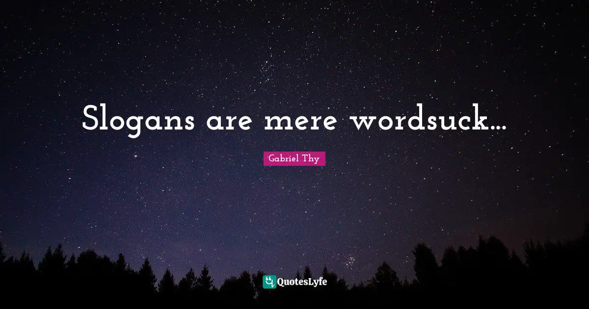 Slogans are mere wordsuck...