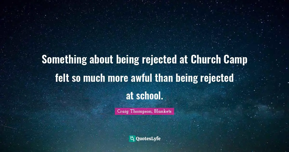 Something about being rejected at Church Camp felt so much more awful than being rejected at school.