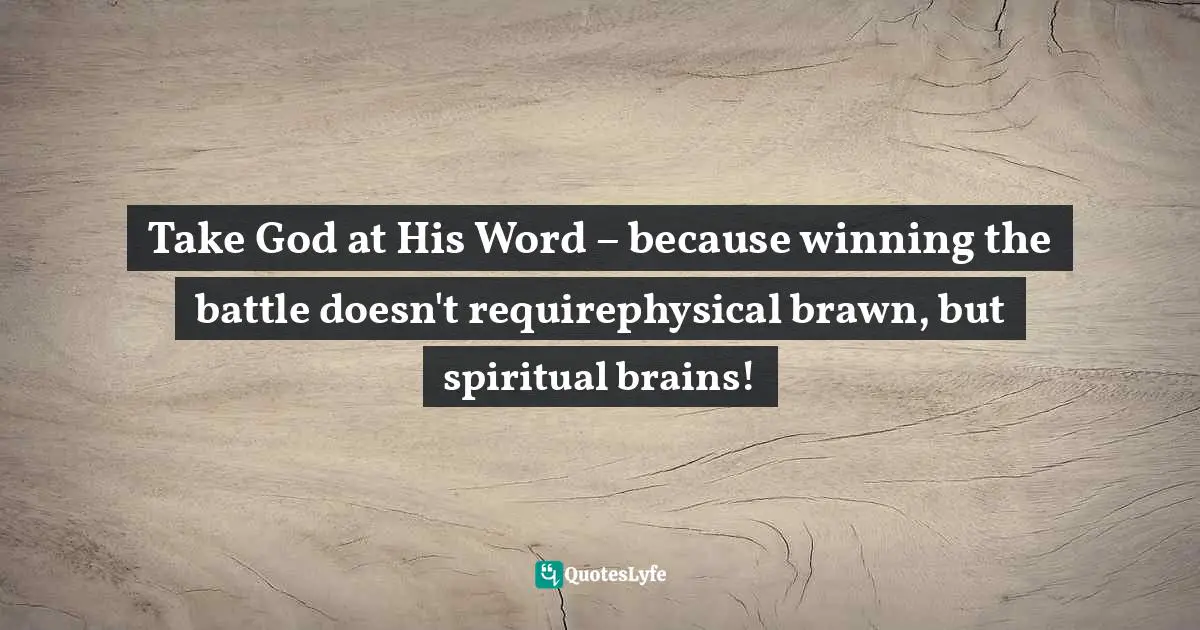 Take God at His Word – because winning the battle doesn't requirephysical brawn, but spiritual brains!
