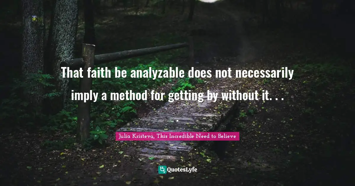 That faith be analyzable does not necessarily imply a method for getting by without it. . . .