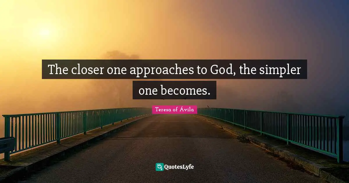 Story Quotes: "The closer one approaches to God, the simpler one becomes."