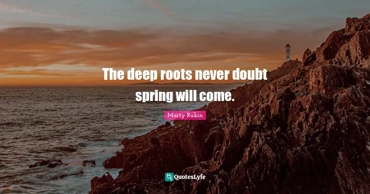The deep roots never doubt spring will come.